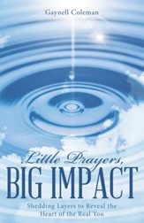 Little Prayers, Big Impact: Shedding Layers to Reveal the Heart of the Real You - eBook