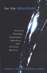 For Life Abundant: Practical Theology, Theological Education, and Christian Ministry