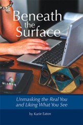 Beneath The Surface: Unmasking The Real You And Liking What You See - eBook