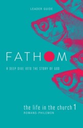 Fathom Bible Studies: A Deep Dive Into the Story of God - The Life in the Church 1, Leader Guide