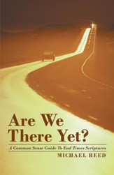 Are We There Yet?: A Common Sense Guide to End Times Scriptures - eBook
