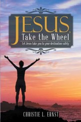 Jesus, Take the Wheel: Let Jesus Take You to Your Destination Safely - eBook