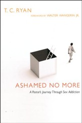 Ashamed No More: A Pastor's Journey Through Sex Addiction