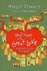 Small Things with Great Love: Adventures in Loving Your Neighbor