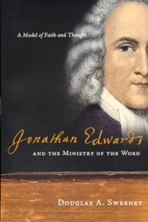 Jonathan Edwards and the Ministry of the Word: A Model of Faith and Thought