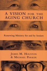Vision For The Aging Church: Renewing Ministry For And By Seniors