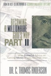 Becoming a Millionaire God's Way Part II: More Powerful Advice on Getting Money to You, Not From You