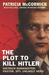 The Plot to Kill Hitler: Dietrich Bonhoeffer: Pastor, Spy, Unlikely Hero - eBook