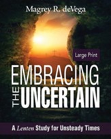 Embracing the Uncertain: A Lenten Study for Unsteady Times [Large Print]