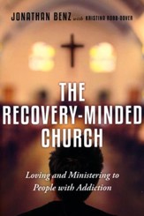 The Recovery-Minded Church: Loving and Ministering to People With Addiction