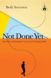 Not Done Yet: Reaching and Keeping Unchurched Emerging Adults