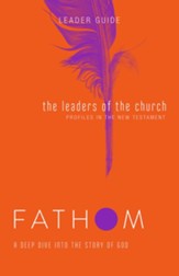 Fathom Bible Studies: The Leaders of the Church, Leader Guide