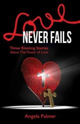 Love Never Fails: Three Riviting Stories About the  Power of Love