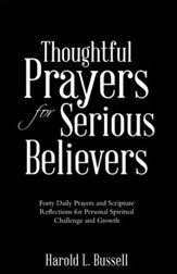 Thoughtful Prayers for Serious Believers: Forty Daily Prayers and Scripture Reflections for Personal Spiritual Challenge and Growth - eBook
