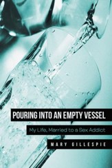 Pouring into an Empty Vessel: My Life, Married to a Sex Addict - eBook