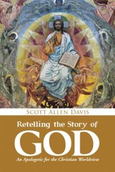 Retelling the Story of God: An Apologetic for the Christian Worldview - eBook