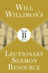 Will Willimon's Lectionary Sermon Resource: Year B, Part 1