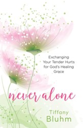 Never Alone: Six Encounters with Jesus to Heal Your Deepest Hurts