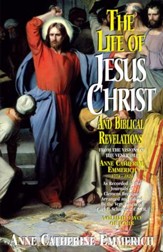 The Life of Jesus Christ and Biblical Revelations: From the Visions of Blessed Anne Catherine Emmerich - eBook