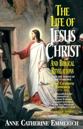 The Life of Jesus Christ and Biblical Revelations: From the Visions of Blessed Anne Catherine Emmerich - eBook