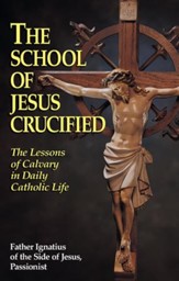 The School of Jesus Crucified: The Lessons of Calvary in Daily Catholic Life - eBook