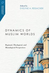 Dynamics of Muslim Worlds: Regional, Theological, and Missiological Perspectives