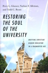 Restoring the Soul of the University: Unifying Christian Higher Education in a Fragmented Age