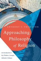 Approaching Philosophy of Religion: An Introduction to Key Thinkers, Concepts, Methods & Debates