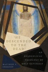 He Descended to the Dead: An Evangelical Theology of Holy Saturday