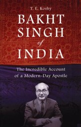 Bakht Singh of India: The Incredible Account of a Modern-Day Apostle