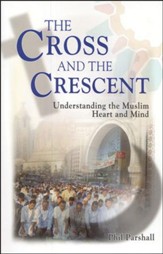 The Cross and the Crescent: Understanding the Muslim Heart and Mind