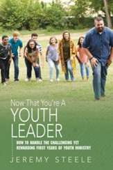 Now That You're A Youth Leader: Thriving in the Early Years of Youth Ministry