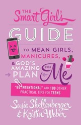 The Smart Girl's Guide to Mean Girls, Manicures, and God's Amazing Plan for ME: Be Intentional and 100 Other Practical Tips for Teens - eBook