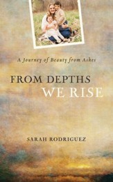 From Depths We Rise: A Journey of Beauty from Ashes - eBook