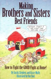 Making Brothers and Sisters Best Friends: How to Fight the Good Fight at Home