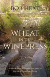 Wheat in the Winepress: How the Story of Gideon Can Help Us Fight the Good Fight Today