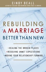 Rebuilding a Marriage Better Than New: *Healing the Broken Places *Resolving Unmet Expectations *Moving Your Relationship Forward - eBook