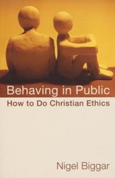 Behaving in Public: How to Do Christian Ethics