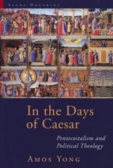 In the Days of Caesar: Pentecostalism and Political Theology (Sacra Doctrina)
