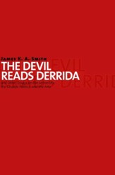 The Devil Reads Derrida--and Other Essays on the University, the Church, Politics, and the Arts