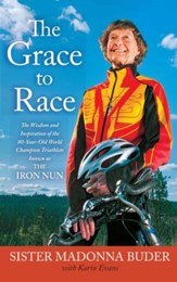 The Grace to Race: The Wisdom and Inspiration of the 80-Year-Old World Champion Triathlete Known as the Iron Nun - eBook