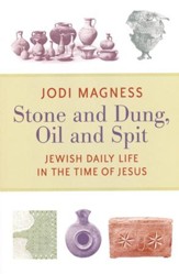 Stone and Dung, Oil and Spit: Jewish Daily Life in the  Time of Jesus