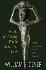 The Lives of Ordinary People in Ancient Israel: Where Archaeology and the Bible Intersect