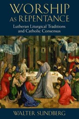 Worship as Repentance: Lutheran Liturgical Traditions and Catholic Consensus