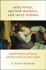 Salty Wives, Spirited Mothers, and Savvy Widows: Capable Women of Purpose and Persistence in Luke's Gospel