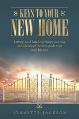 Keys to Your New Home: Letting Go of Handling Things Your Way and Allowing Christ to Guide Your Steps His Way. - eBook