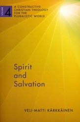 Spirit and Salvation: A Constructive Christian Theology for the Pluralistic World, volume 4