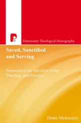 Saved, Sanctified and Serving: Perspectives on Salvation Army Theology and Practice - eBook