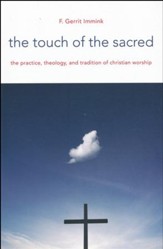The Touch of the Sacred: The Practice, Theology, and Tradition of Christian Worship