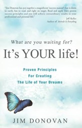 What Are You Waiting For? It's YOUR Life: Proven Principles for Creating the Life of Your Dreams - eBook